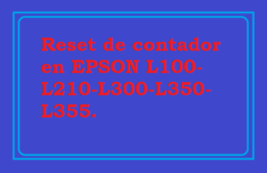 reset de contador en EPSON L100-L210-L300-L350-L355